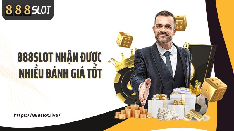 888SLOT nhận được nhiều đánh giá tốt