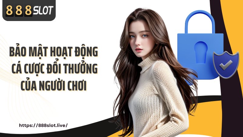 Bảo mật hoạt động cá cược đổi thưởng của người chơi