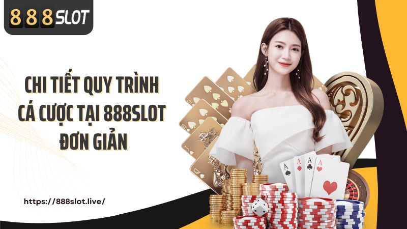 Chi tiết quy trình cá cược tại 888SLOT đơn giản