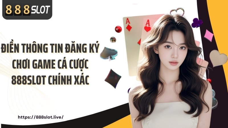 Điền thông tin đăng ký chơi game cá cược 888SLOT chính xác