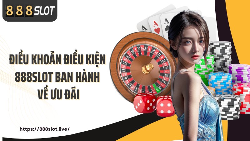 Điều khoản điều kiện 888SLOT ban hành về ưu đãi
