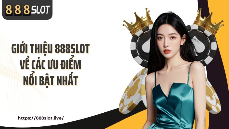 Giới thiệu 888SLOT về các ưu điểm nổi bật nhất