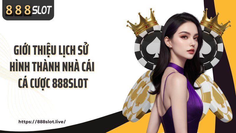 Giới thiệu lịch sử hình thành nhà cái cá cược 888SLOT