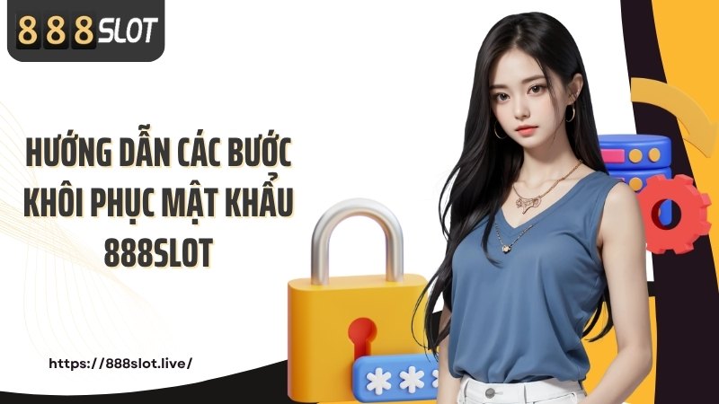 Hướng dẫn các bước khôi phục mật khẩu 888SLOT