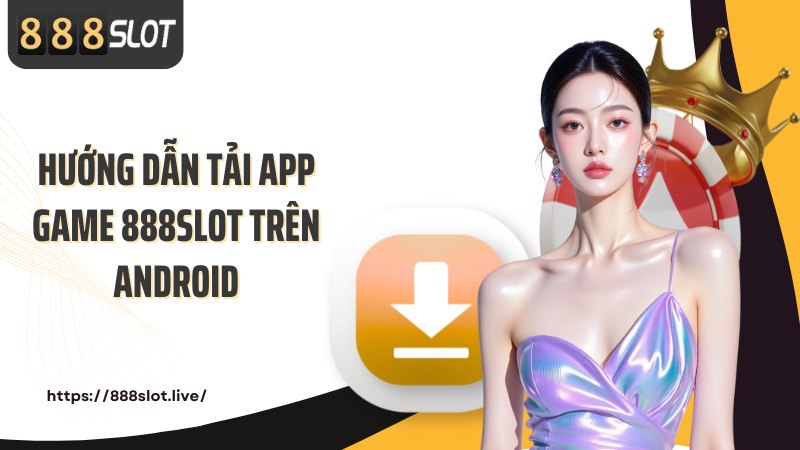 Hướng dẫn tải app game 888SLOT trên Android