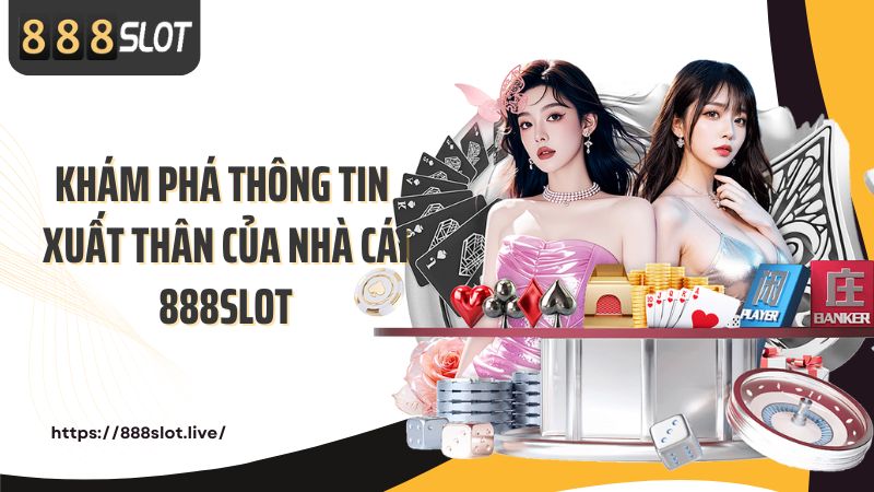 Khám phá thông tin xuất thân của nhà cái 888SLOT