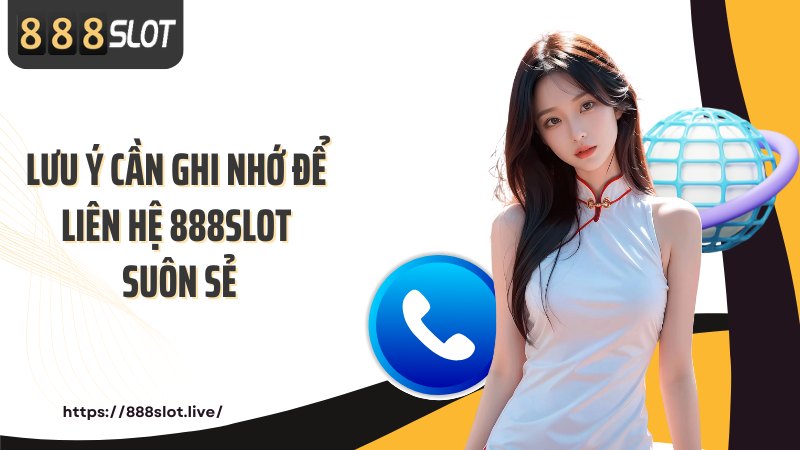 Lưu ý cần ghi nhớ để liên hệ 888SLOT suôn sẻ