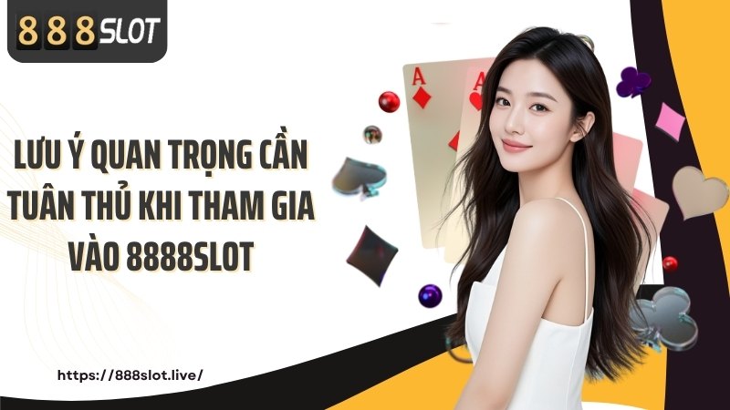 Lưu ý quan trọng cần tuân thủ khi tham gia vào 8888SLOT