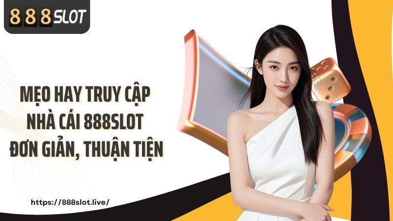Mẹo hay truy cập nhà cái 888SLOT đơn giản, thuận tiện