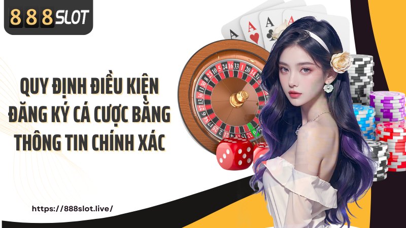 Quy định điều kiện đăng ký cá cược bằng thông tin chính xác