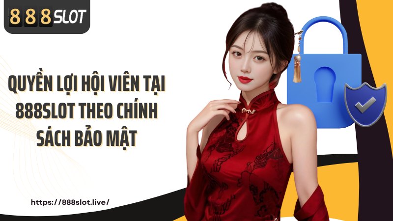 Quyền lợi hội viên tại 888SLOT theo chính sách bảo mật