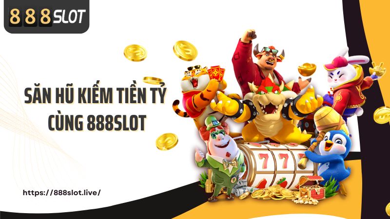 Săn hũ kiếm tiền tỷ cùng 888SLOT