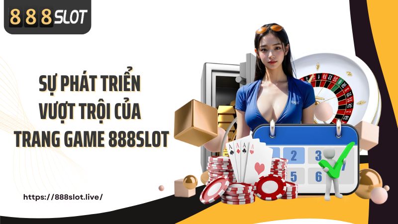 Sự phát triển vượt trội của trang game 888SLOT
