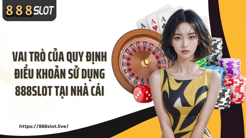 Vai trò của quy định điều khoản sử dụng 888SLOT tại nhà cái